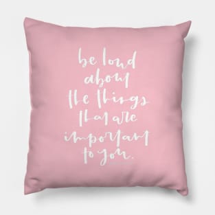 Be loud about the things that are important to you. Inspirational Quote Pillow