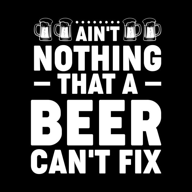 Ain't nothing that a beer can't fix - Funny Hilarious Meme Satire Simple Black and White Beer Lover Gifts Presents Quotes Sayings by Arish Van Designs