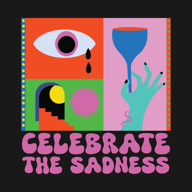 Celebrate the Sadness by 13theyes_graphic