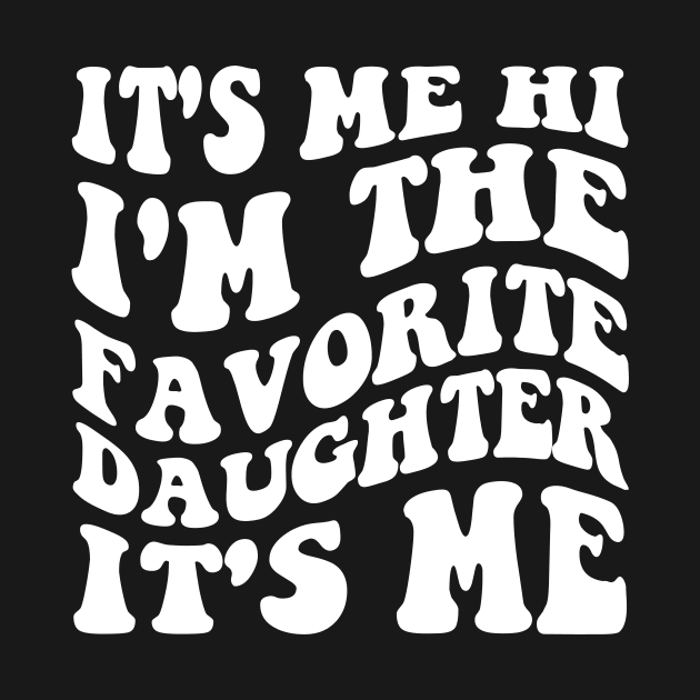 It's Me Hi I'm The Favorite Daughter It's Me by Pikalaolamotor