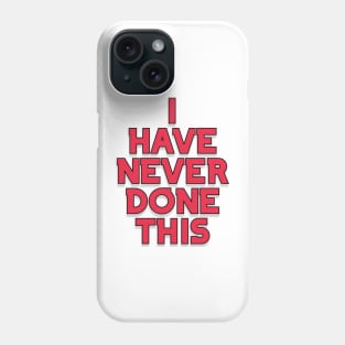 I have never done this Phone Case