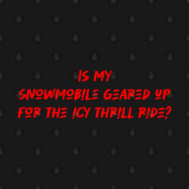 Is my snowmobile geared up for the icy thrill ride - Snowmobiling Lover by BenTee