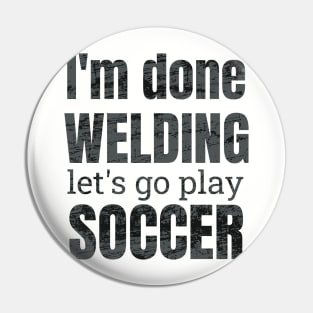 I'm done welding, let's go play soccer design Pin