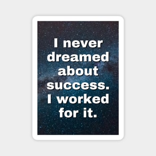 I Never Dreamed About Success I Worked for it - Motivational Quote Magnet