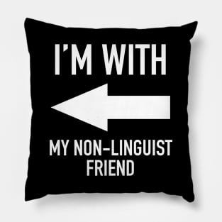 I'm With My Non-Linguist Friend - Linguistics Humor Pillow