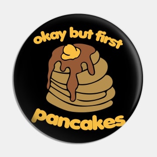 Okay but first pancakes Pin