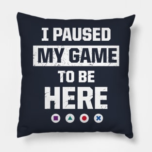 I Paused My Game To Be Here Pillow