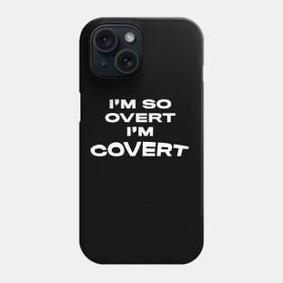 I'm so Overt I'm Covert Phone Case