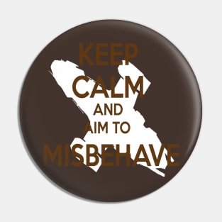 Keep Calm and aim to Misbehave Pin