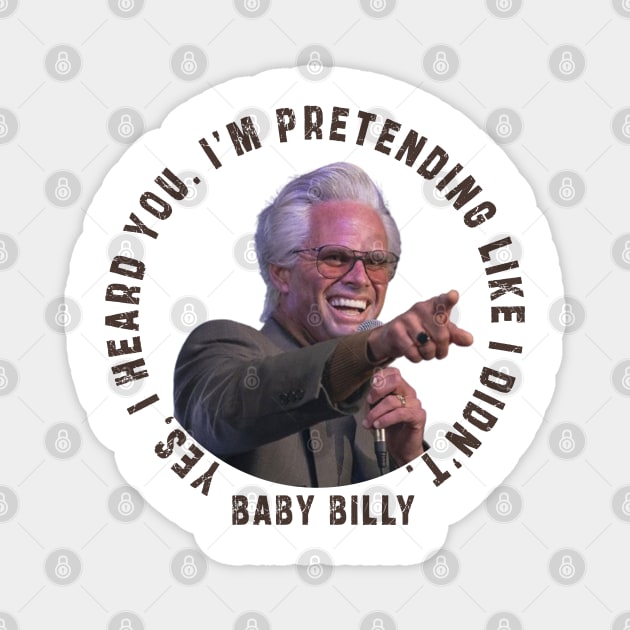 uncle baby billy: funny newest baby billy design with quote saying "YES, I HEARD YOU. I’M PRETENDING LIKE I DIDN’T" Magnet by Ksarter