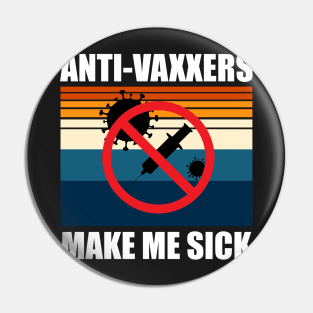 Anti-Vaxxers Make Me Sick Pin