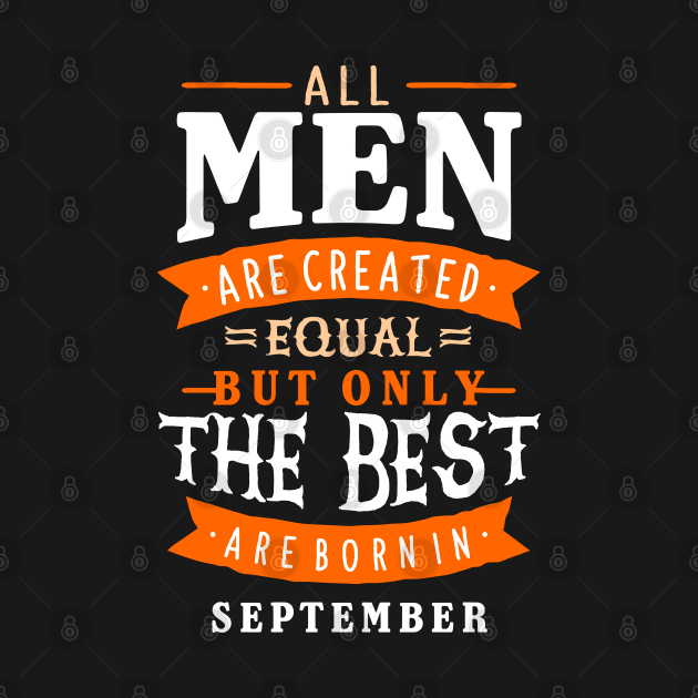 All Men Are Created Equal But Only The Best Are Born In September by sober artwerk