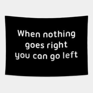 When nothing goes right, you can go left. Tapestry