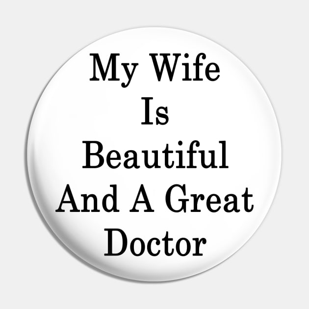 My Wife Is Beautiful And A Great Doctor Pin by supernova23