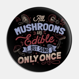 All Mushrooms Are Edible But Come Only Once by Tobe Fonseca Pin