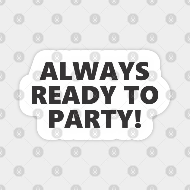 ALWAYS READY TO PARTY! Magnet by SignPrincess