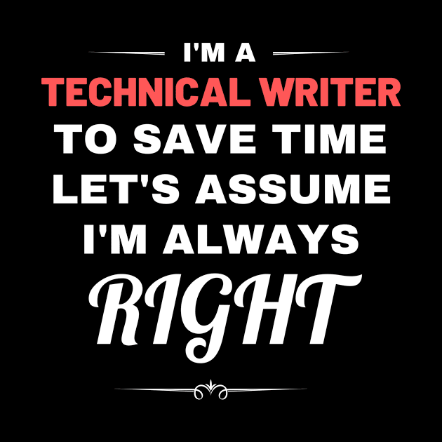 I'm a Technical Writer to Save Time Let's Assume I'm Always Right by Crafty Mornings