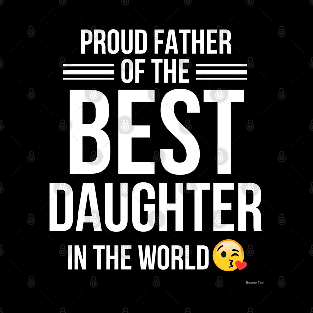 Proud Father Has The Best Daughter In The World - Gift For Fathers Day Gift For Father by giftideas