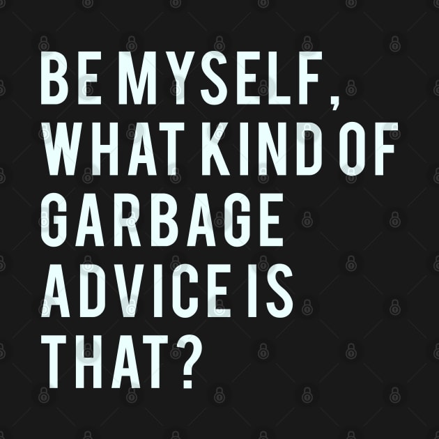 Be myself, what kind of garbage advice is that? by PGP