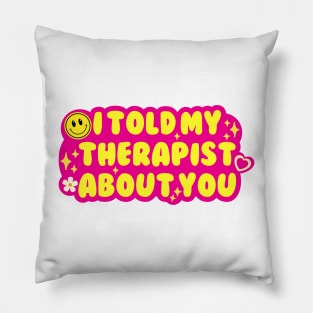 I told my therapist about you Pillow