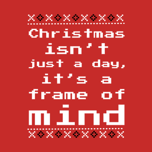 Christmas isn't just a day, it's a frame of mind T-Shirt