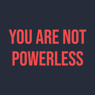 You Are Not Powerless | Inspirational Sayings Typography Design T-Shirt