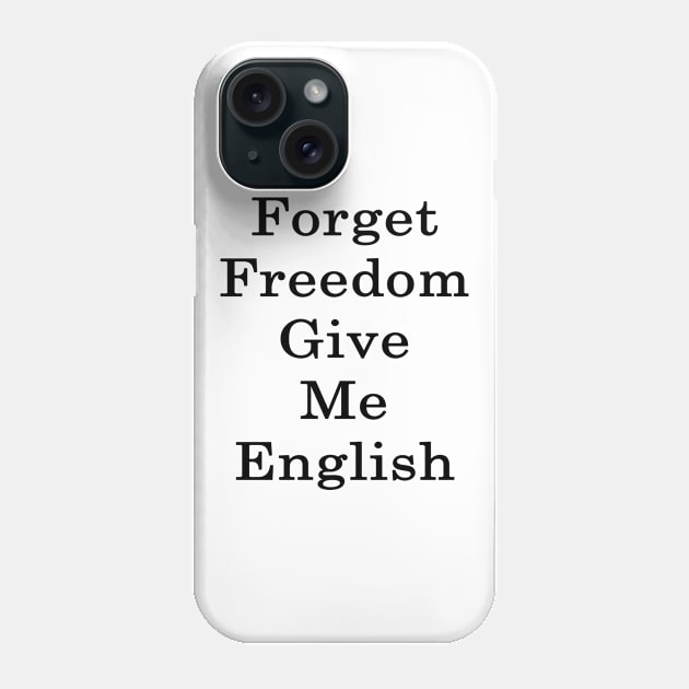 Forget Freedom Give Me English Phone Case by supernova23