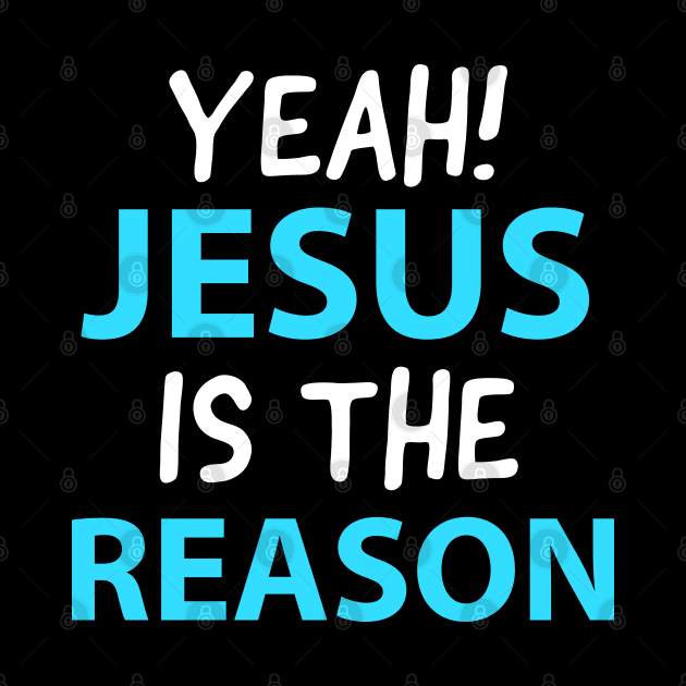 Yeah, Jesus Is The Reason Motivational Christian Faith by Happy - Design