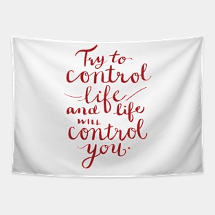 Try to control life and life will control you Tapestry