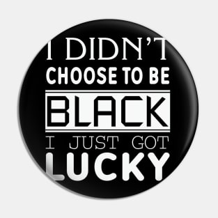 I Didn't Choose To be Black I Got Lucky, Black History, Black Lives Matter, Quote Pin