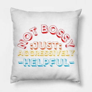 not bossy just aggressively helpful Pillow