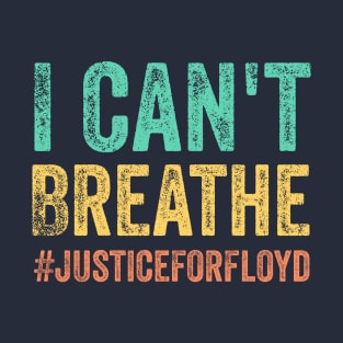 I Can't Breathe, justice for floyd, End Racism T-Shirt