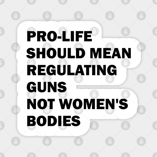 Pro-life should mean regulating guns, not women's bodies Magnet by valentinahramov