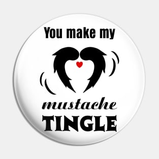 You make my Mustache Tingle Pin