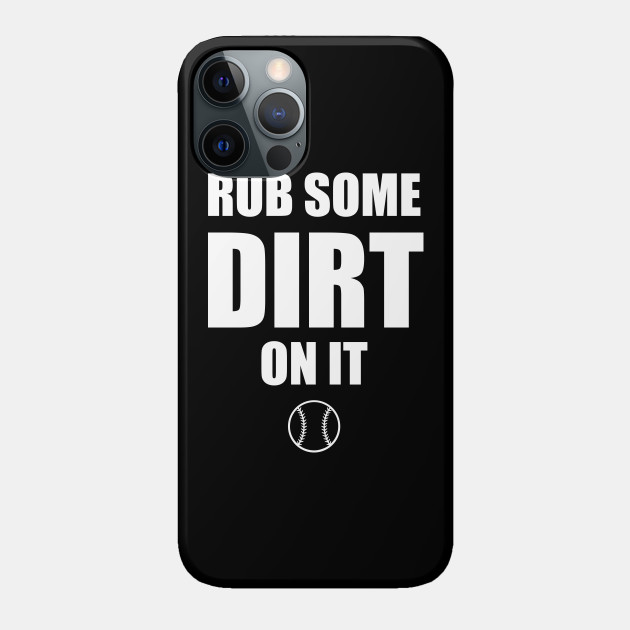 Rub Some Dirt On It - Baseball Team - Phone Case