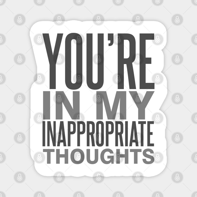 You're in My Inappropriate Thoughts Magnet by DavesTees