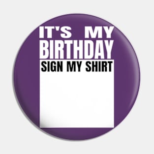 It's My Birthday Sign My Shirt Pin