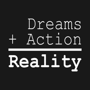 Dreams + Action = Reality T-Shirt