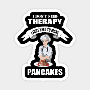 I don't need therapy I just need to make Pancakes Magnet