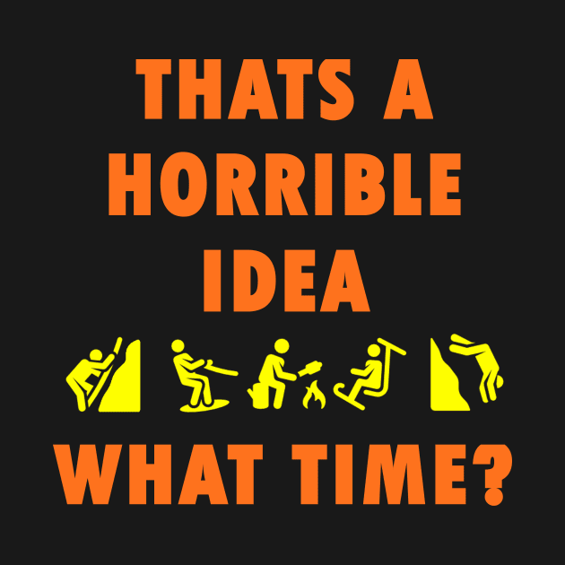 Thats a Horrible Idea - Outdoor Adventure Camping T Shirt by MADesigns