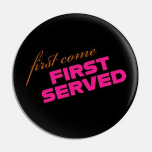 First come first served Pin