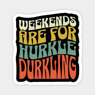 Weekends are for Hurkle Durkling Magnet