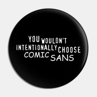 You Wouldn't Intentionally Choose Comic Sans Pin