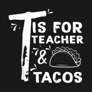 T Is For Teacher and Tacos, For Teacher & Tacos Lovers T-Shirt