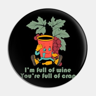 I'm Full Of Wine, You're Full Of Crap Pin