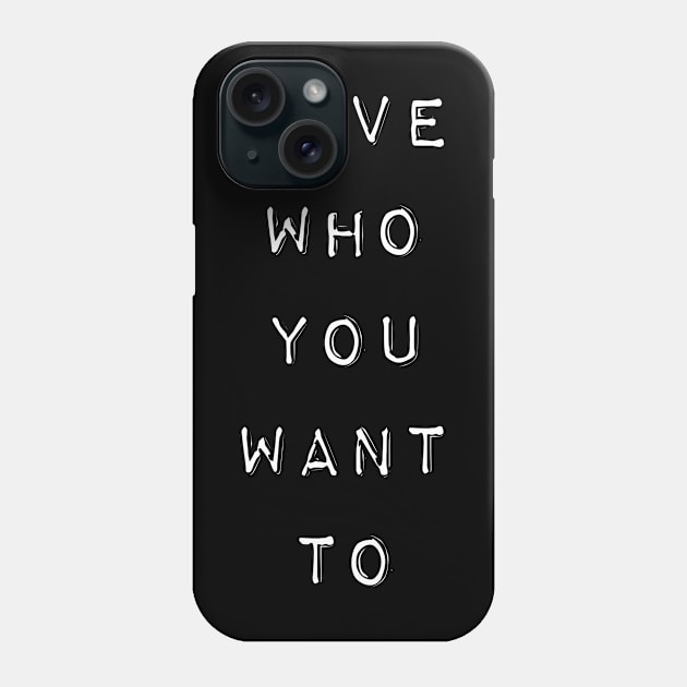 LGBT Gay Pride - Love Who You Want To(white ink variant) Phone Case by gayprideandpassion