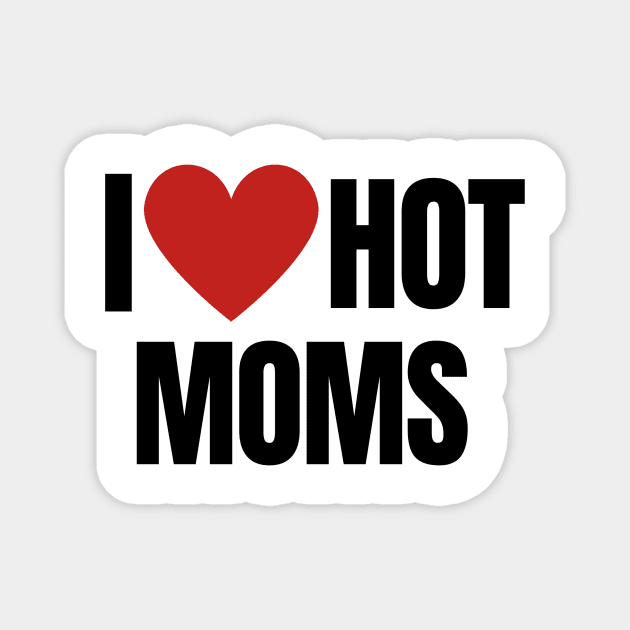 I LOVE HOT MOMS Magnet by merelbez