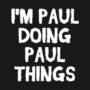 I'm Paul doing Paul things T-Shirt