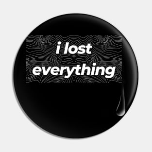 I Lost Everything Pin