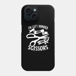 I'm Left Handed And I Hate Your Scissors Phone Case